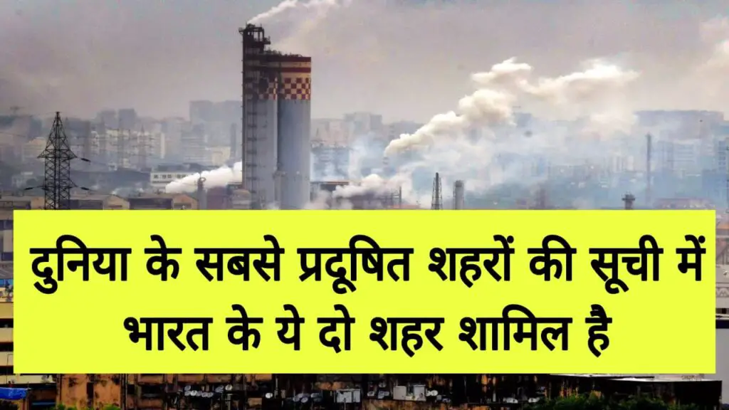 Most Polluted Cities In India  दुनिया के सबसे प्रदूषित शहरों की सूची में भारत के दो शहर शामिल