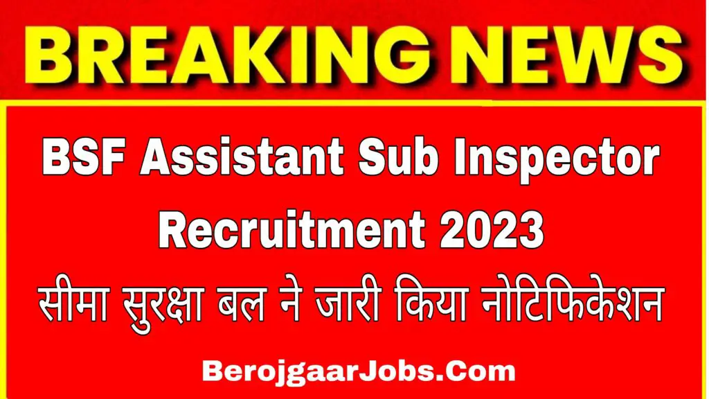 BSF Assistant Sub Inspector Recruitment 2023 सीमा सुरक्षा बल ने जारी किया नोटिफिकेशन